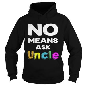 Official No means ask uncle shirt 2