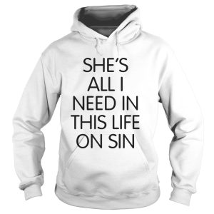 Official Shes all I need in this life on sin shirt 1