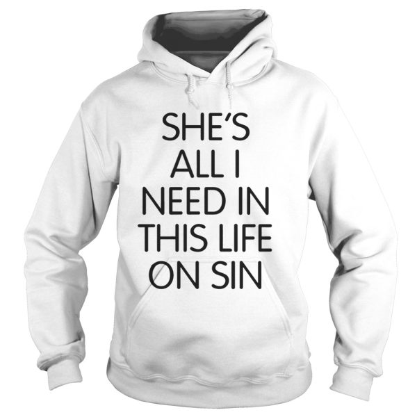 Official Shes all I need in this life on sin shirt