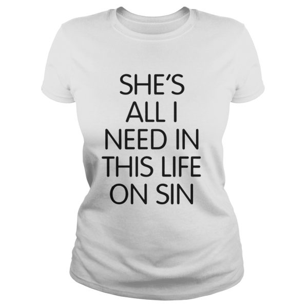 Official Shes all I need in this life on sin shirt