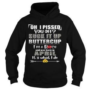 Oh I Pissed You Off Suck It Up Buttercup April Birthday Tee 2