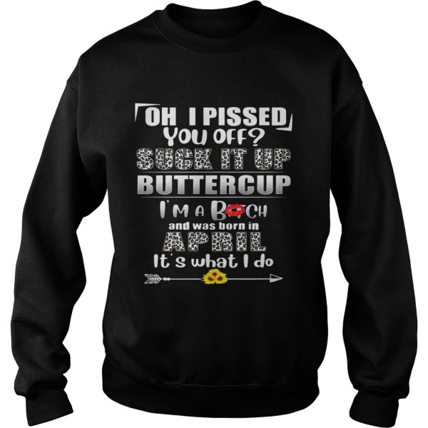 Oh I Pissed You Off Suck It Up Buttercup April Birthday Tee