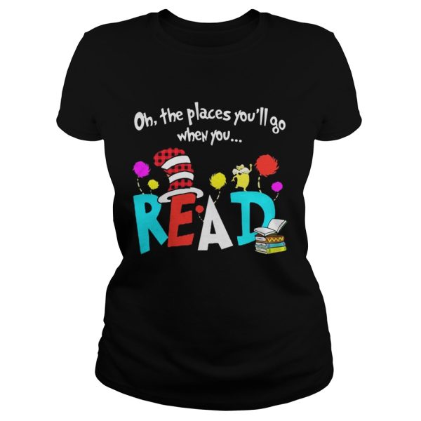 Oh The Places You’ll Go When You Read Shirt