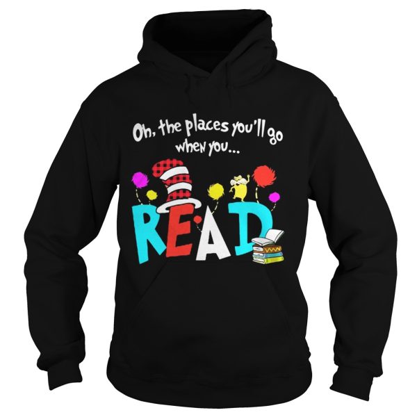 Oh The Places You’ll Go When You Read Shirt