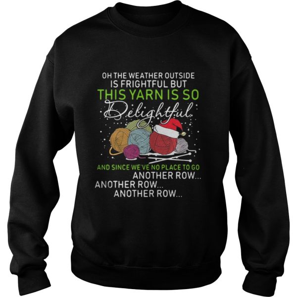 Oh the weather outside is frightful but this yarn is so delightful shirt