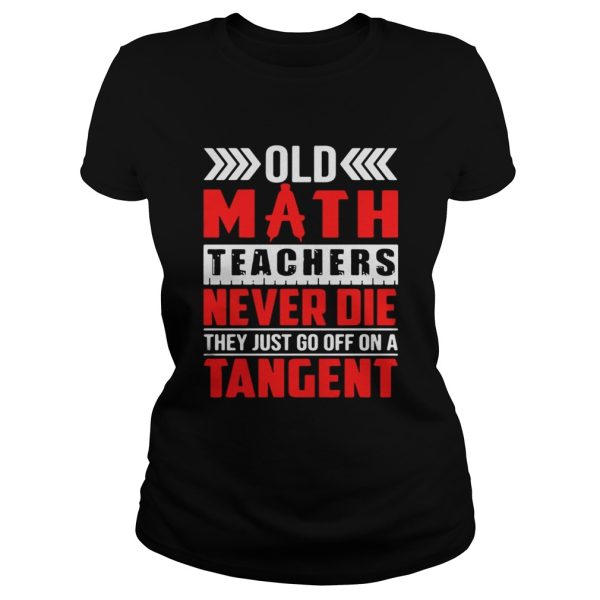 Old math teachers never die they just go off on a tangent shirt