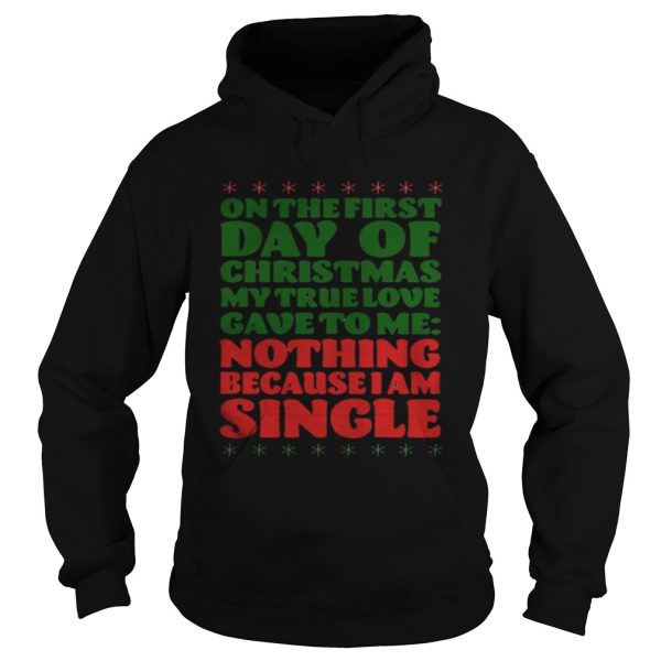 On the first day of christmas my true love gave to me nothing because I am single shirt