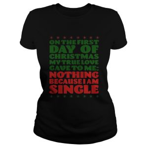 On the first day of christmas my true love gave to me nothing because I am single shirt 2