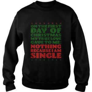On the first day of christmas my true love gave to me nothing because I am single shirt 3