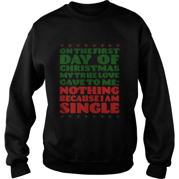 On the first day of christmas my true love gave to me nothing because I am single shirt