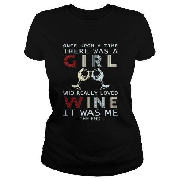 Once Upon A Time There Was A Girl Who Really Loved Wine It Was Me The End Shirt