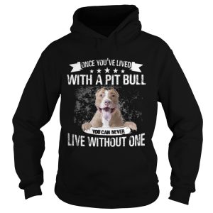 Once You've Lived With A Pit Bull You Can Never Live Without One T Shirt 1