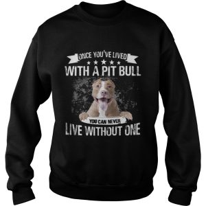 Once You've Lived With A Pit Bull You Can Never Live Without One T Shirt 3