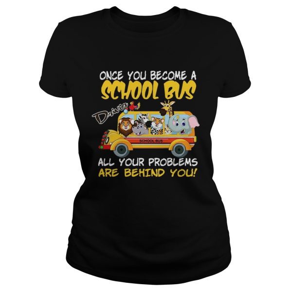 Once You Become A School Bus Driver All My Problems Are Behind Me Zoo Version shirt