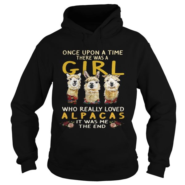 Once upon a time there was a girl who really loved Alpacas it was me the end shirt