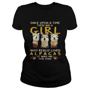 Once upon a time there was a girl who really loved Alpacas it was me the end shirt 2