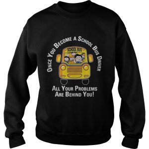 Once you become a school bus driver all your problems are behind you shirt 3