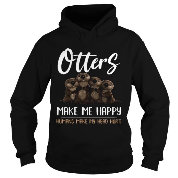 Otters make me happy humans make head hurt shirt