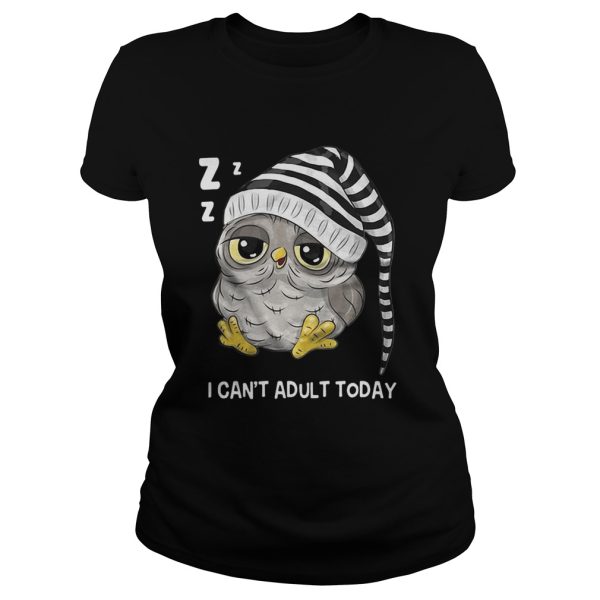 Owl I can’t adult today shirt