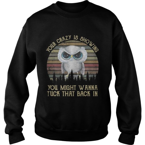 Owl your crazy is showing you might wanna tuck that back in shirt