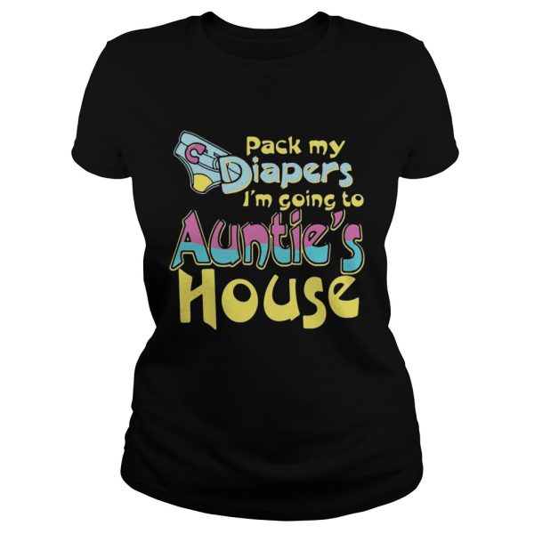 Pack my diapers I’m going to Auntie’s house shirt