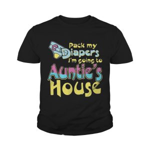 Pack my diapers I'm going to Auntie's house shirt 4