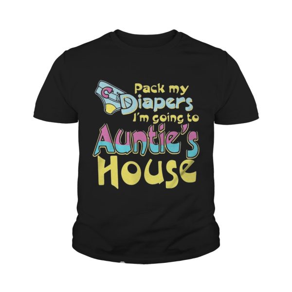 Pack my diapers I’m going to Auntie’s house shirt