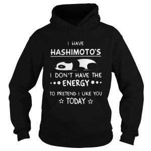 Panda I have hashimotos I dont have the energy to pretend I like you today shirt 1