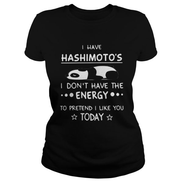 Panda I have hashimotos I dont have the energy to pretend I like you today shirt