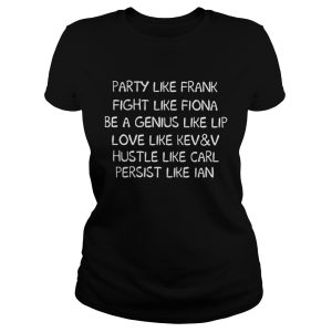 Party like frank fight like fiona be a genius like lip love like shirt