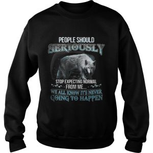 People Should Seriously Stop Expecting Normal From Me Wolf Lover T Shirt 3