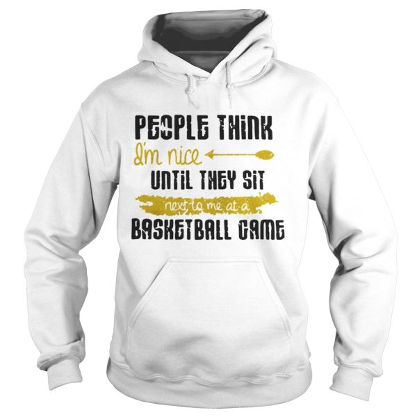 People Think Im Nice Until They Sit Next To Me A Basketball Game Shirt
