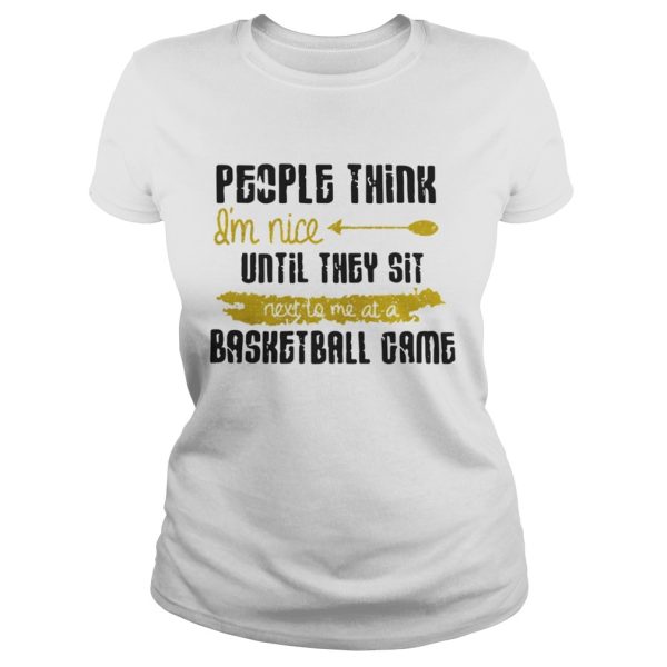 People Think Im Nice Until They Sit Next To Me A Basketball Game Shirt