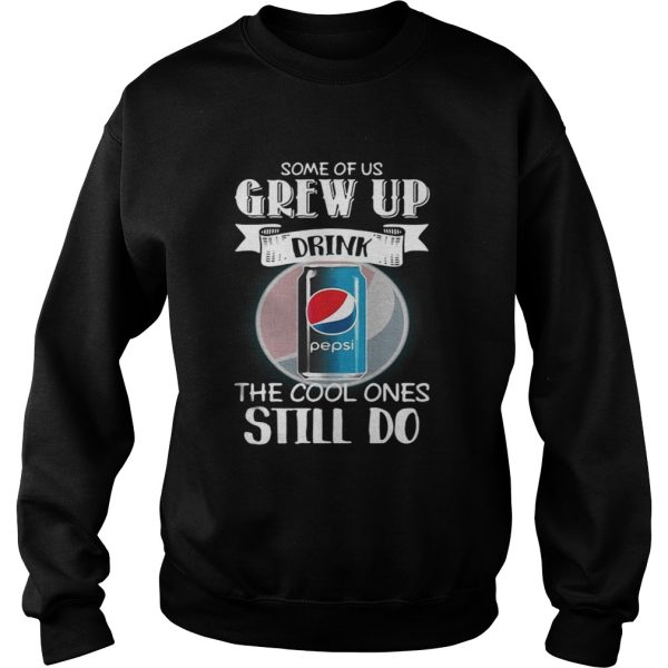 Pepsi Some of us grew up drink the cool ones still do shirt