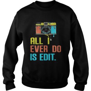Photographer all I ever do is edit shirt 2 Photographer all I ever do is edit shirt 3
