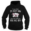 Pig if you think I’m crazy now just wait until you piss me up shirt