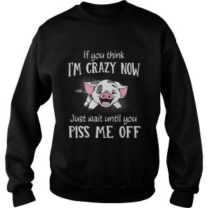 Pig if you think I’m crazy now just wait until you piss me up shirt 2 Pig if you think I'm crazy now just wait until you piss me up shirt 3