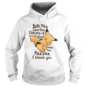 Pikachu soft Pika warm Pika charging up anew happy Pika Pika Pika I choose you shirt 1