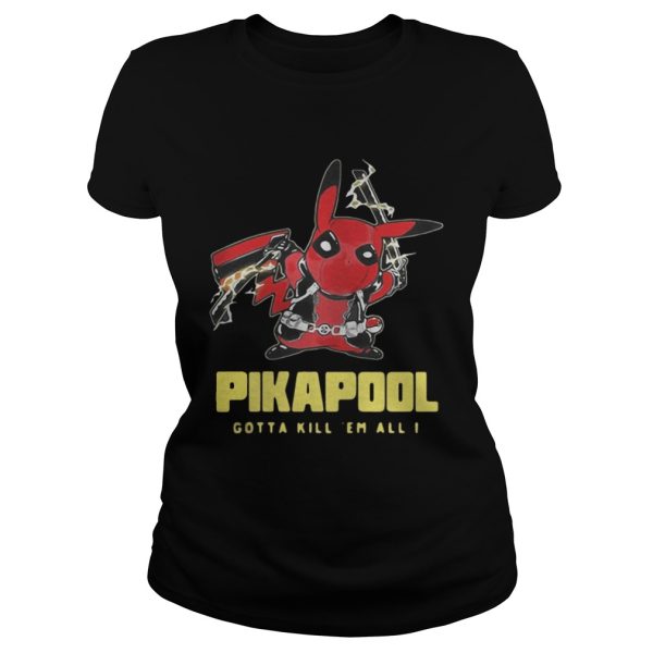 Pikapool gotta kill em all I shirt