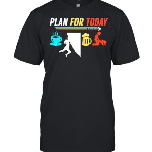 Plan for today coffee climbing beer sex shirt