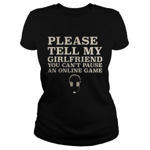 Please Tell My Girlfriend You Can't Pause An Online Game Shirt 2