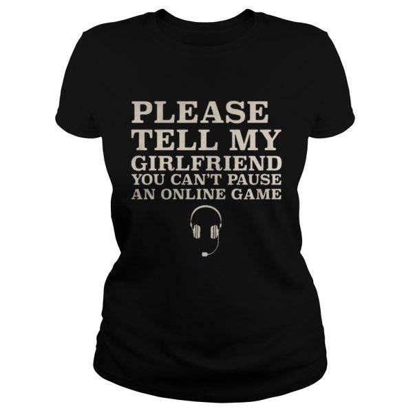 Please Tell My Girlfriend You Can’t Pause An Online Game Shirt