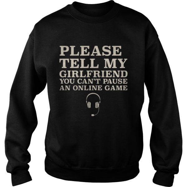 Please Tell My Girlfriend You Can’t Pause An Online Game Shirt