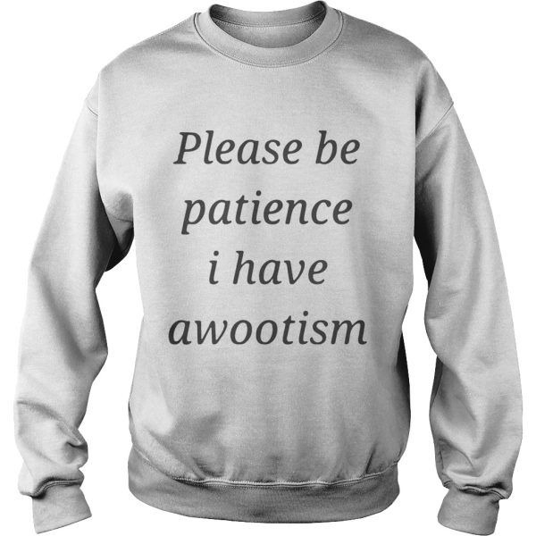 Please be patience I have awootism shirt