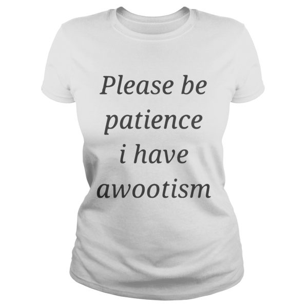Please be patience I have awootism shirt