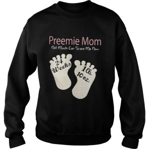 Preemie mom not much can scare me now shirt 2 Preemie mom not much can scare me now shirt 3
