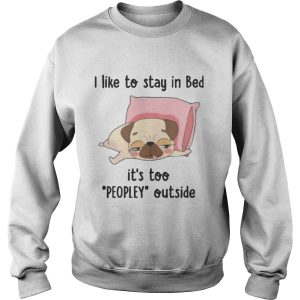 Pug I like To Stay In Bed Its Too Peopley Outside shirt 2 Pug I like To Stay In Bed Its Too Peopley Outside shirt 3