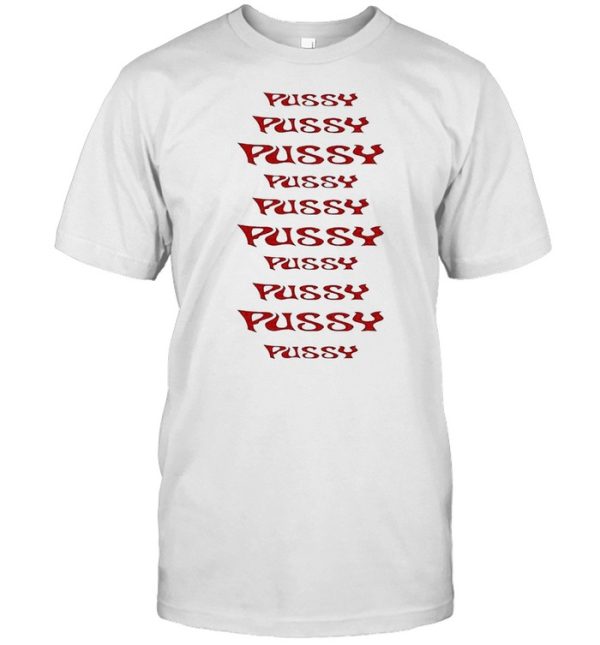 Pussy Pussy Pussy shirt
