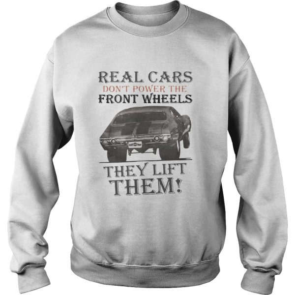 Real Cars Don’t Power The Front Wheels They Lift Them Shirt