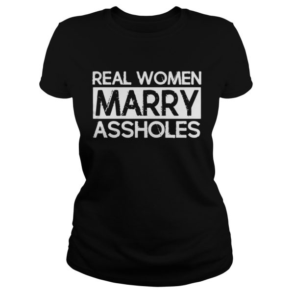 Real Women Marry Assholes Shirt